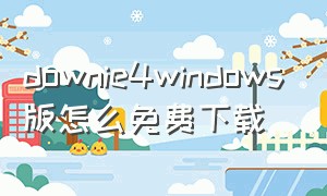 downie4windows版怎么免费下载