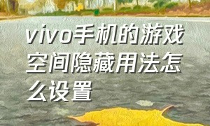 vivo手机的游戏空间隐藏用法怎么设置