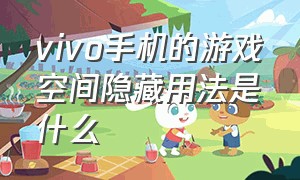 vivo手机的游戏空间隐藏用法是什么