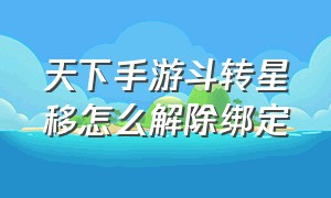 天下手游斗转星移怎么解除绑定