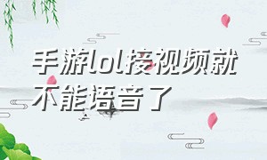 手游lol接视频就不能语音了