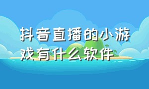 抖音直播的小游戏有什么软件