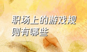 职场上的游戏规则有哪些