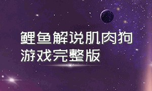 鲤鱼解说肌肉狗游戏完整版