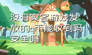 没有实名游戏发放的q币能收到吗安全吗