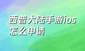 西普大陆手游ios怎么申请