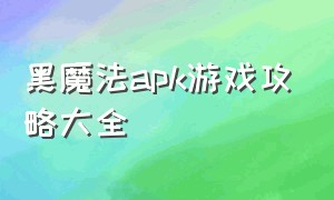 黑魔法apk游戏攻略大全