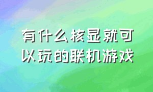 有什么核显就可以玩的联机游戏