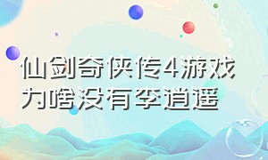 仙剑奇侠传4游戏为啥没有李逍遥