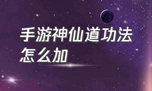 手游神仙道功法怎么加