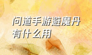 问道手游避魔丹有什么用