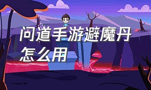 问道手游避魔丹怎么用