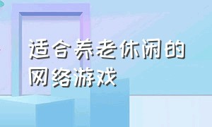 适合养老休闲的网络游戏