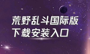 荒野乱斗国际版下载安装入口