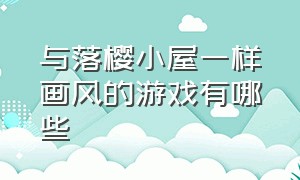 与落樱小屋一样画风的游戏有哪些