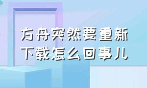 方舟突然要重新下载怎么回事儿