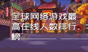 全球网络游戏最高在线人数排行榜