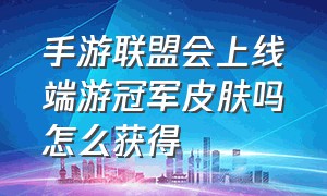 手游联盟会上线端游冠军皮肤吗怎么获得