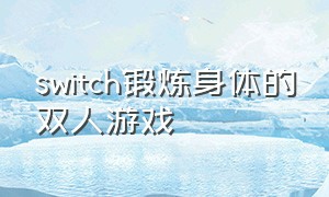 switch锻炼身体的双人游戏