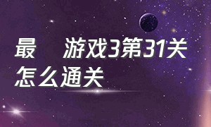 最囧游戏3第31关怎么通关