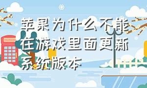 苹果为什么不能在游戏里面更新系统版本