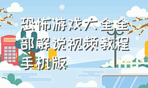 恐怖游戏大全全部解说视频教程手机版