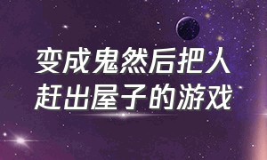 变成鬼然后把人赶出屋子的游戏