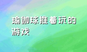 瑜伽球推着玩的游戏