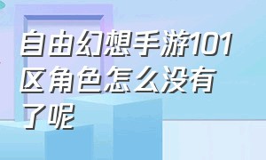 自由幻想手游101区角色怎么没有了呢