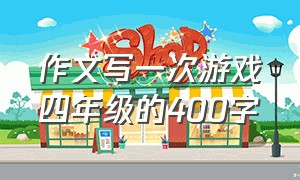 作文写一次游戏四年级的400字