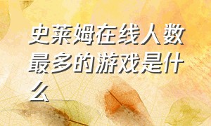 史莱姆在线人数最多的游戏是什么