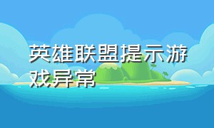 英雄联盟提示游戏异常