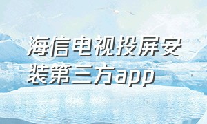 海信电视投屏安装第三方app