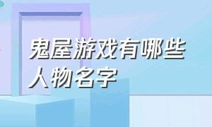 鬼屋游戏有哪些人物名字