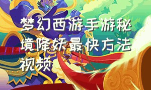 梦幻西游手游秘境降妖最快方法视频