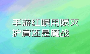 手游红眼用陨灭护肩还是魔战