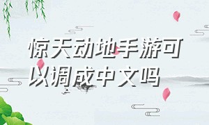 惊天动地手游可以调成中文吗