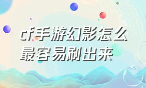 cf手游幻影怎么最容易刷出来