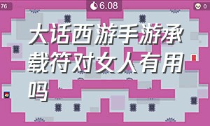 大话西游手游承载符对女人有用吗