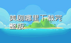 美剧哪里下载完整版