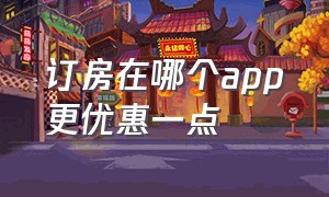 订房在哪个app更优惠一点