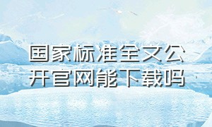 国家标准全文公开官网能下载吗