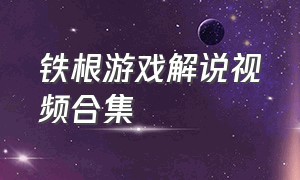 铁根游戏解说视频合集