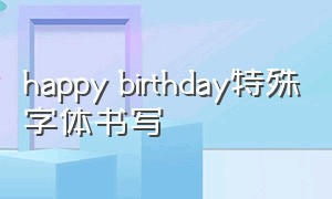 happy birthday特殊字体书写