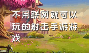 不用联网就可以玩的射击手游游戏