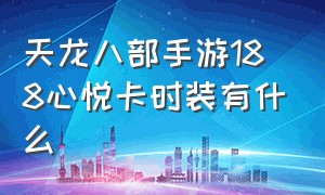 天龙八部手游188心悦卡时装有什么