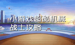 小游戏超酷机械战士攻略