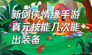 新剑侠情缘手游真元技能几次能出装备