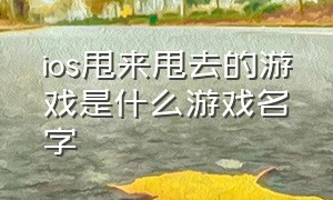 ios甩来甩去的游戏是什么游戏名字