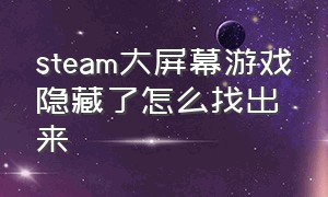 steam大屏幕游戏隐藏了怎么找出来